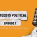 The Feed is Political – Episode 01: Journalism in Pakistan’s Digital Spaces