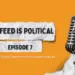 The Feed is Political: Episode 07: Misinformation and Digital Manipulation